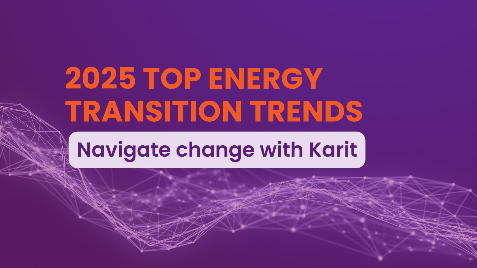 2025 top energy transition trends - navigate change with Karit